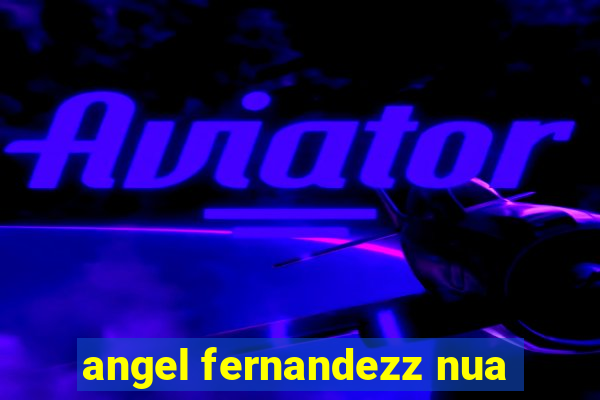 angel fernandezz nua